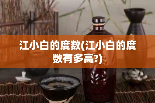 江小白的度数(江小白的度数有多高?)