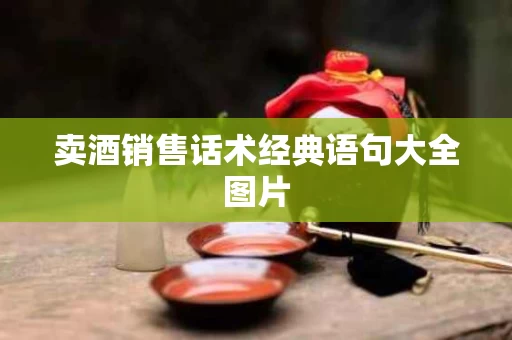 卖酒销售话术经典语句大全图片