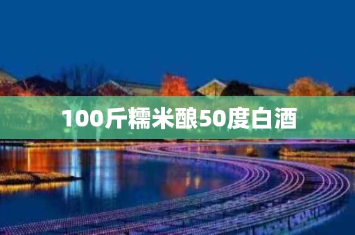 100斤糯米酿50度白酒