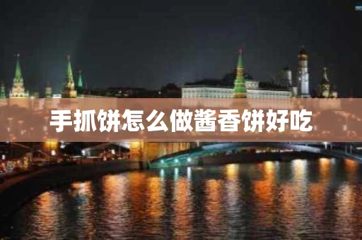 手抓饼怎么做酱香饼好吃