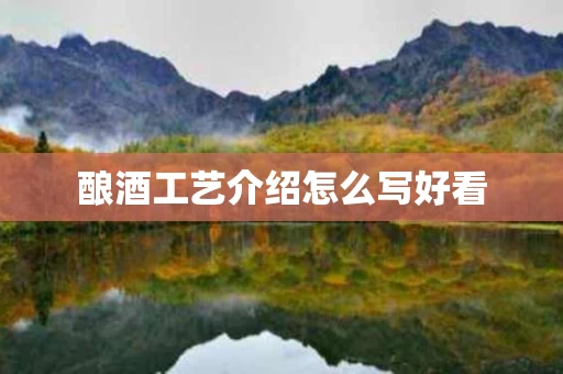 酿酒工艺介绍怎么写好看