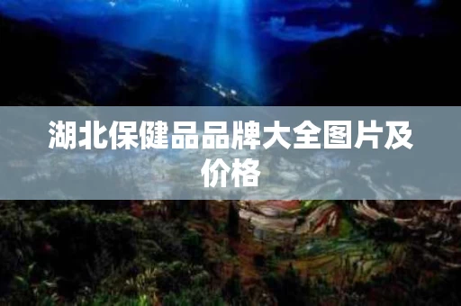 湖北保健品品牌大全图片及价格