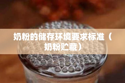 奶粉的储存环境要求标准（奶粉贮藏）
