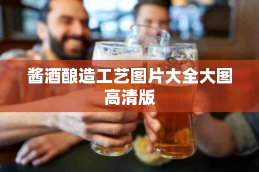 酱酒酿造工艺图片大全大图高清版