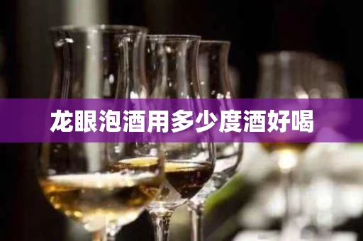 龙眼泡酒用多少度酒好喝