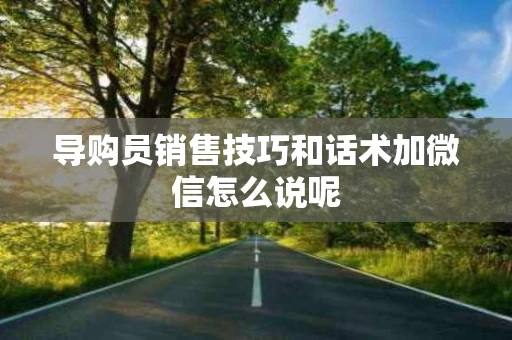 导购员销售技巧和话术加微信怎么说呢