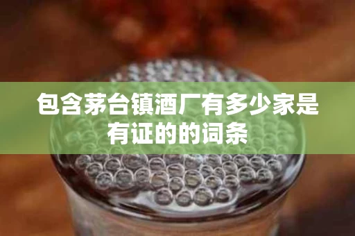 包含茅台镇酒厂有多少家是有证的的词条