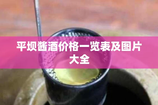 平坝酱酒价格一览表及图片大全