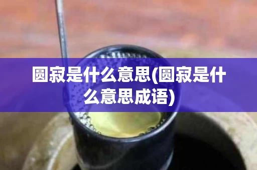 圆寂是什么意思(圆寂是什么意思成语)