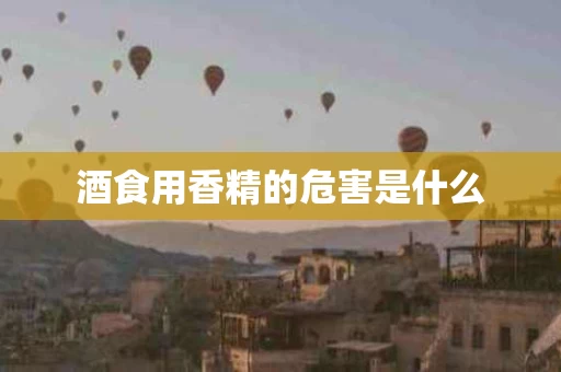 酒食用香精的危害是什么