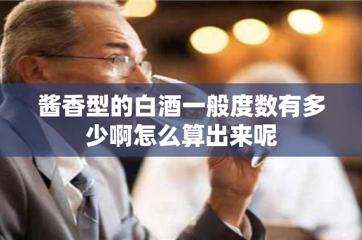 酱香型的白酒一般度数有多少啊怎么算出来呢