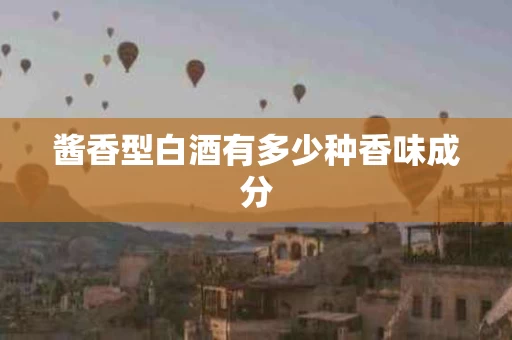 酱香型白酒有多少种香味成分