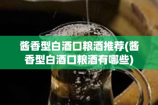 酱香型白酒口粮酒推荐(酱香型白酒口粮酒有哪些)