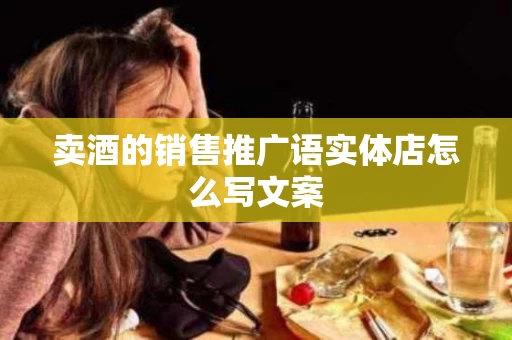 卖酒的销售推广语实体店怎么写文案