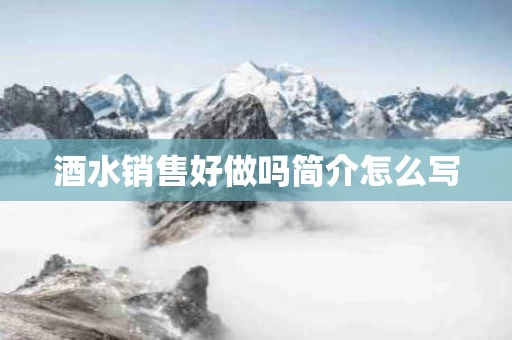 酒水销售好做吗简介怎么写