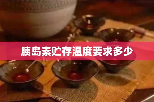 胰岛素贮存温度要求多少
