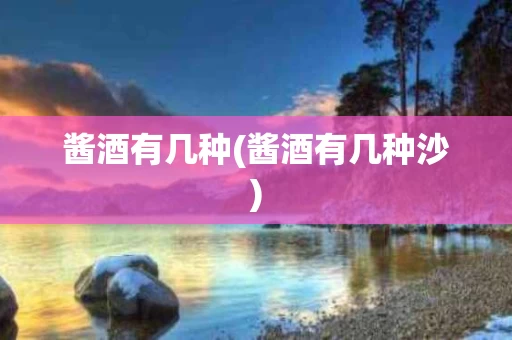 酱酒有几种(酱酒有几种沙)