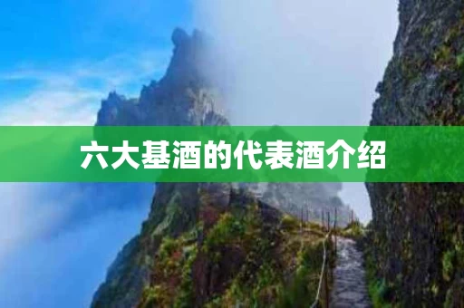 六大基酒的代表酒介绍