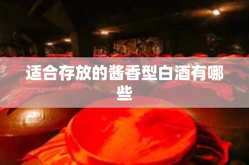 适合存放的酱香型白酒有哪些