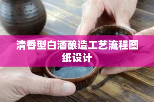 清香型白酒酿造工艺流程图纸设计