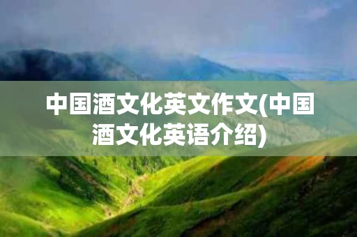 中国酒文化英文作文(中国酒文化英语介绍)