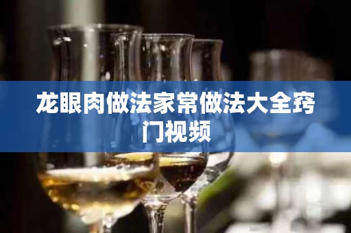 龙眼肉做法家常做法大全窍门视频