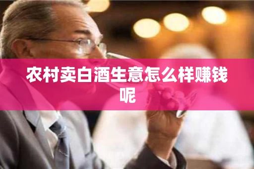 农村卖白酒生意怎么样赚钱呢