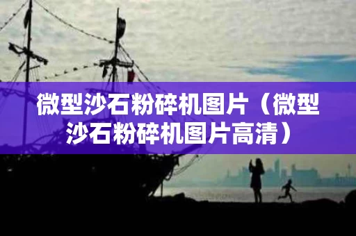 微型沙石粉碎机图片（微型沙石粉碎机图片高清）