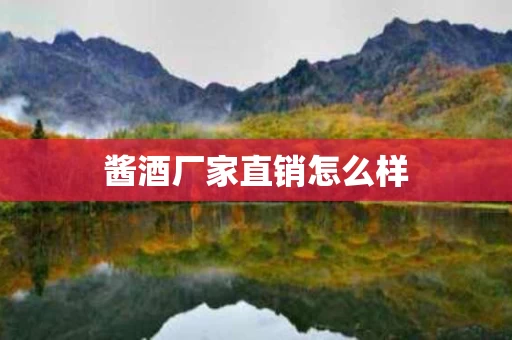 酱酒厂家直销怎么样