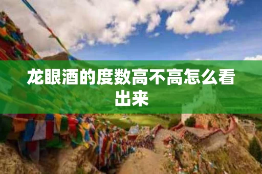 龙眼酒的度数高不高怎么看出来