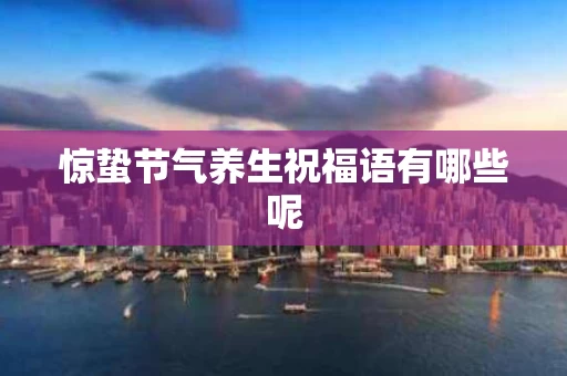 惊蛰节气养生祝福语有哪些呢