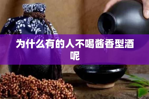 为什么有的人不喝酱香型酒呢