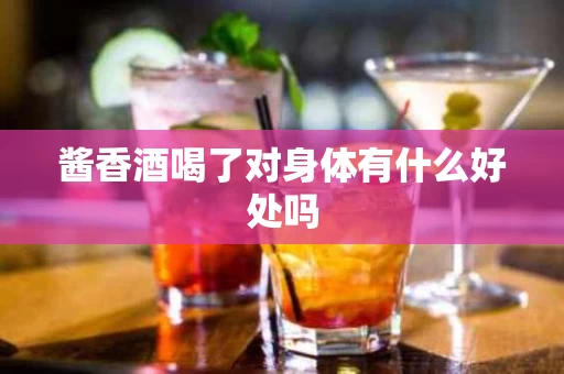 酱香酒喝了对身体有什么好处吗