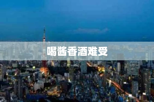 喝酱香酒难受