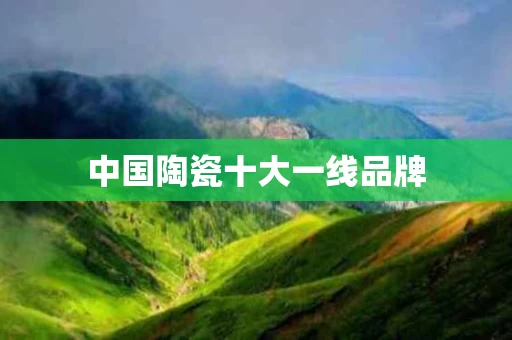 中国陶瓷十大一线品牌