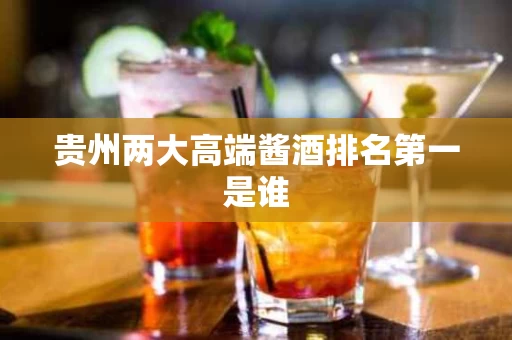 贵州两大高端酱酒排名第一是谁