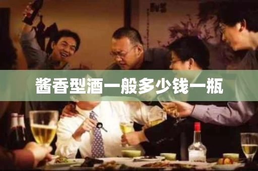 酱香型酒一般多少钱一瓶