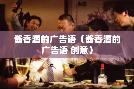 酱香酒的广告语（酱香酒的广告语 创意）