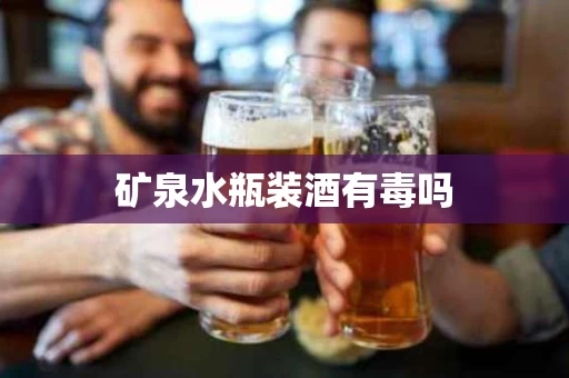 矿泉水瓶装酒有毒吗