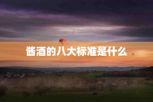 酱酒的八大标准是什么