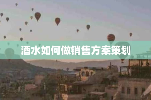 酒水如何做销售方案策划