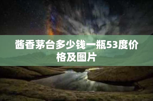 酱香茅台多少钱一瓶53度价格及图片