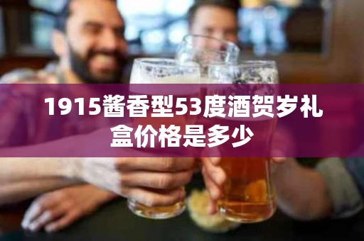 1915酱香型53度酒贺岁礼盒价格是多少