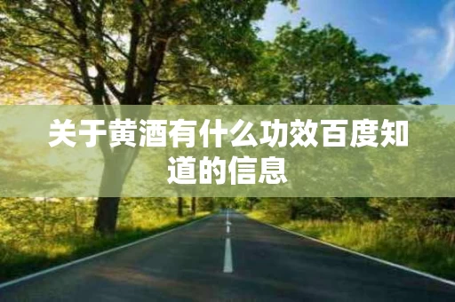 关于黄酒有什么功效百度知道的信息