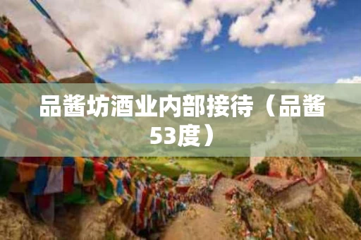 品酱坊酒业内部接待（品酱53度）