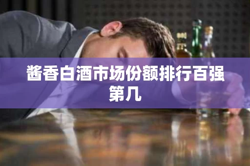 酱香白酒市场份额排行百强第几
