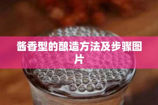 酱香型的酿造方法及步骤图片