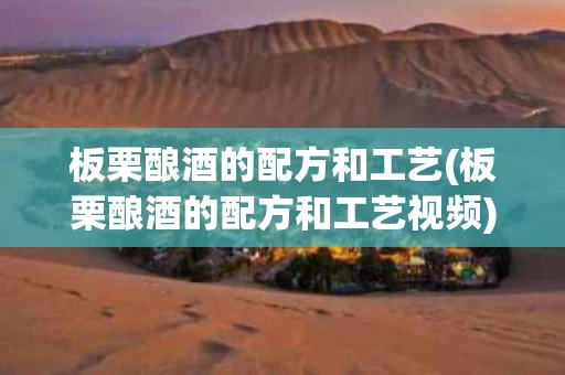 板栗酿酒的配方和工艺(板栗酿酒的配方和工艺视频)
