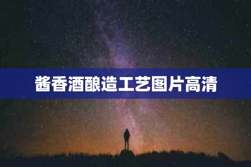 酱香酒酿造工艺图片高清