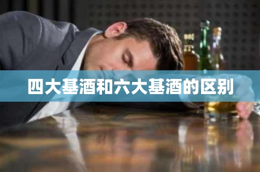 四大基酒和六大基酒的区别